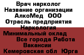 Врач-нарколог › Название организации ­ АлкоМед, ООО › Отрасль предприятия ­ Наркология › Минимальный оклад ­ 70 000 - Все города Работа » Вакансии   . Кемеровская обл.,Юрга г.